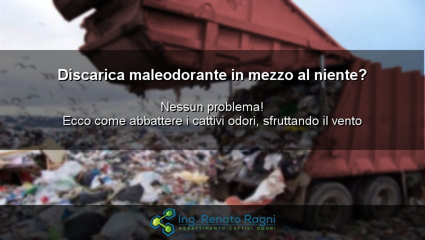 Discarica isolata - abbattimento odori sfruttando il vento